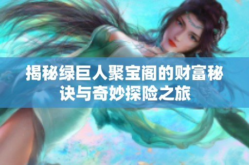 揭秘綠巨人聚寶閣的財富秘訣與奇妙探險之旅