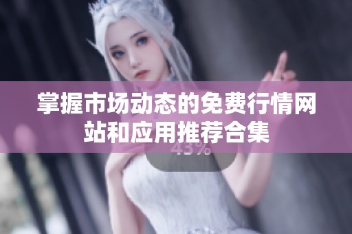 掌握市場動態的免費行情網站和應用推薦合集
