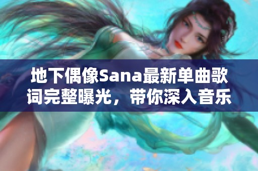 地下偶像Sana最新單曲歌詞完整曝光，帶你深入音樂世界
