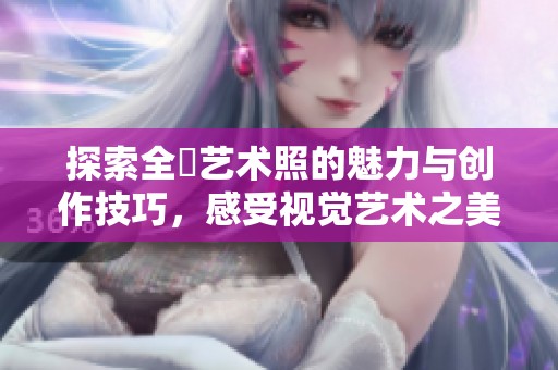 探索全捰藝術照的魅力與創作技巧，感受視覺藝術之美