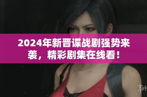 2024年新晉諜戰(zhàn)劇強(qiáng)勢(shì)來(lái)襲，精彩劇集在線看！