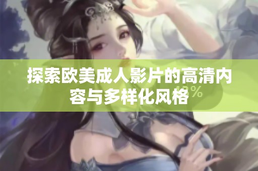探索歐美成人影片的高清內容與多樣化風格
