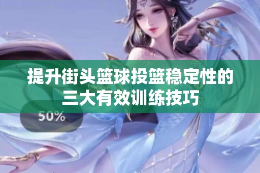 提升街頭籃球投籃穩定性的三大有效訓練技巧
