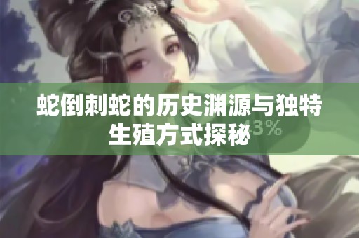 蛇倒刺蛇的歷史淵源與獨特生殖方式探秘