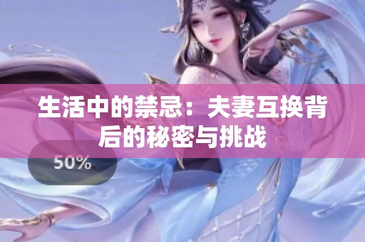 生活中的禁忌：夫妻互換背后的秘密與挑戰