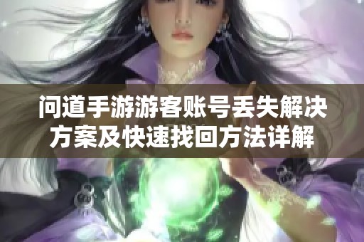 問道手游游客賬號丟失解決方案及快速找回方法詳解