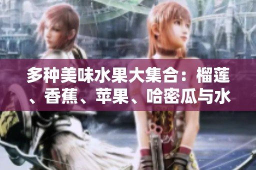 多種美味水果大集合：榴蓮、香蕉、蘋果、哈密瓜與水蜜桃的絕妙搭配
