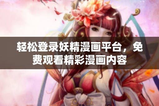 輕松登錄妖精漫畫平臺，免費觀看精彩漫畫內容