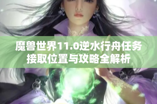 魔獸世界11.0逆水行舟任務接取位置與攻略全解析