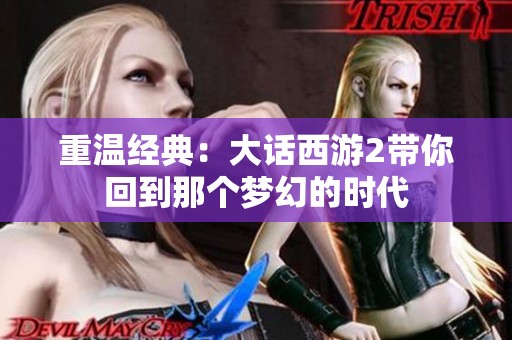 重溫經典：大話西游2帶你回到那個夢幻的時代