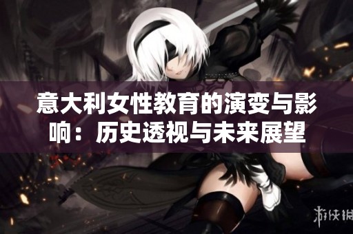 意大利女性教育的演變與影響：歷史透視與未來展望
