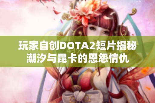 玩家自創DOTA2短片揭秘潮汐與昆卡的恩怨情仇
