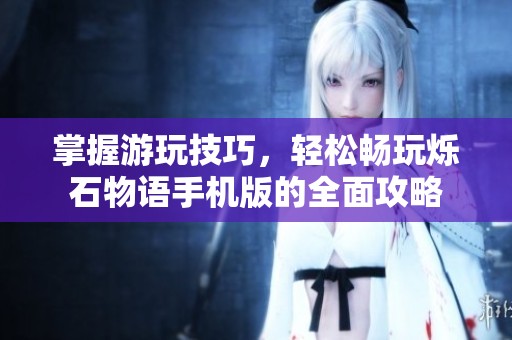 掌握游玩技巧，輕松暢玩爍石物語(yǔ)手機(jī)版的全面攻略