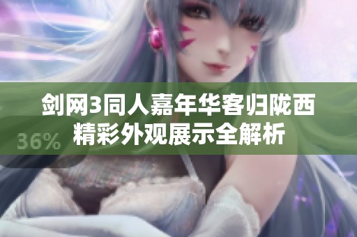 劍網3同人嘉年華客歸隴西精彩外觀展示全解析