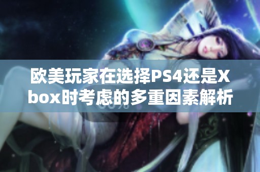 歐美玩家在選擇PS4還是Xbox時考慮的多重因素解析