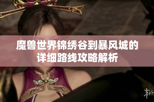 魔獸世界錦繡谷到暴風城的詳細路線攻略解析