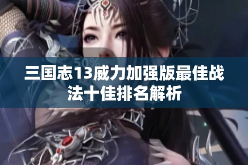 三國志13威力加強版最佳戰法十佳排名解析
