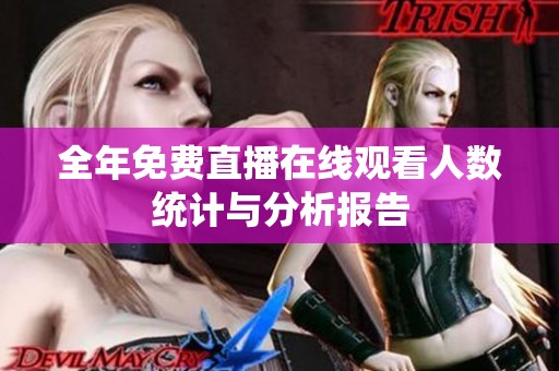 全年免費直播在線觀看人數統計與分析報告