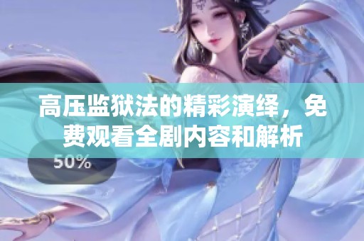高壓監獄法的精彩演繹，免費觀看全劇內容和解析