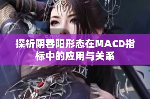 探析陰吞陽形態在MACD指標中的應用與關系