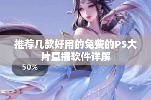 推薦幾款好用的免費的PS大片直播軟件詳解