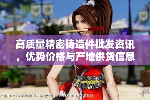 高質量精密鑄造件批發資訊，優勢價格與產地供貨信息揭秘