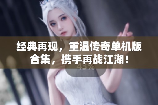 經(jīng)典再現(xiàn)，重溫傳奇單機版合集，攜手再戰(zhàn)江湖！