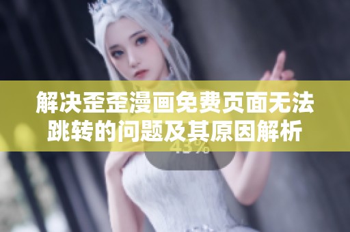 解決歪歪漫畫免費頁面無法跳轉的問題及其原因解析