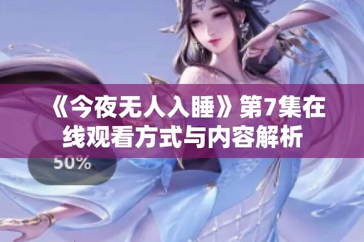 《今夜無人入睡》第7集在線觀看方式與內(nèi)容解析