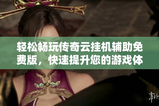 輕松暢玩?zhèn)髌嬖茠鞕C(jī)輔助免費(fèi)版，快速提升您的游戲體驗(yàn)