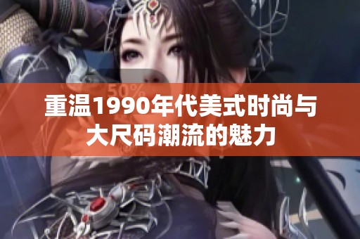 重溫1990年代美式時(shí)尚與大尺碼潮流的魅力