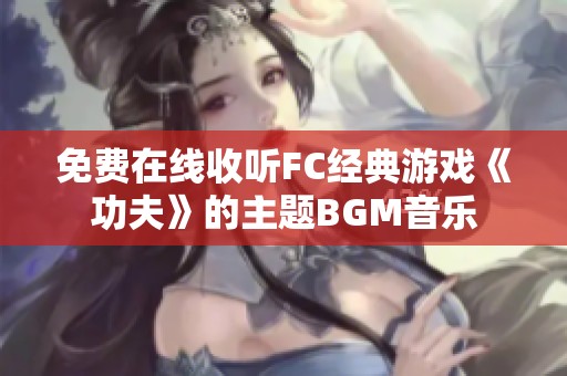免費在線收聽FC經典游戲《功夫》的主題BGM音樂